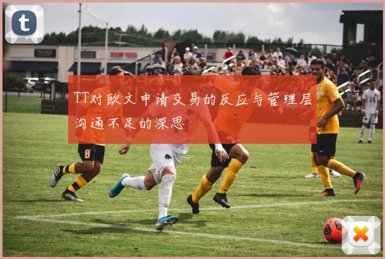 TT对欧文申请交易的反应与管理层沟通不足的深思